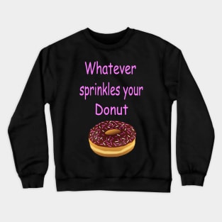 Whatever Sprinkles Your Donut Crewneck Sweatshirt